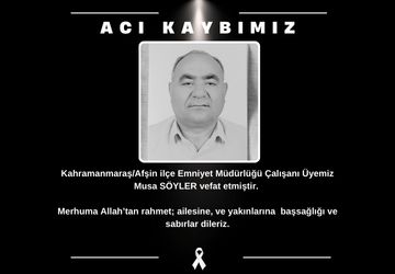 Kahramanmaraş:Afşin ilçe Emniyet Müdürlüğü Çalışanı Üyemiz Musa SÖYLER vefat etmiştir. Merhuma Allah’tan rahmet; ailesine, ve yakınlarına başsağlığı ve sabırlar dileriz. g
